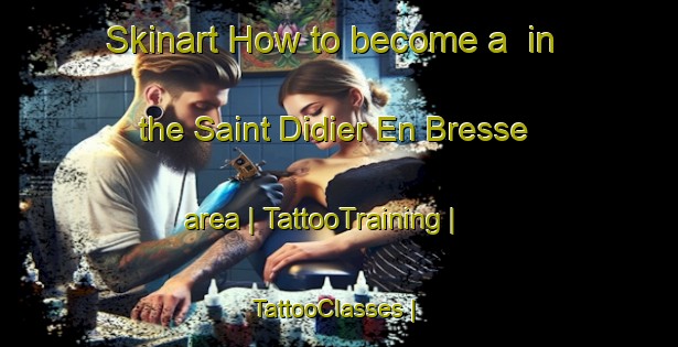 Skinart How to become a  in the Saint Didier En Bresse area | TattooTraining | TattooClasses | SkinartTraining-France